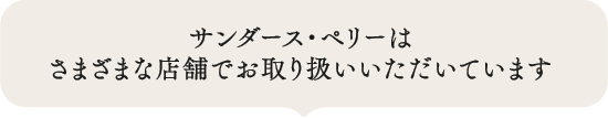 サンダース・ペリーはさまざまな店舗でお取り扱いいただいています
