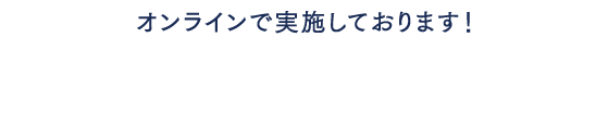 オンラインで実施しております！